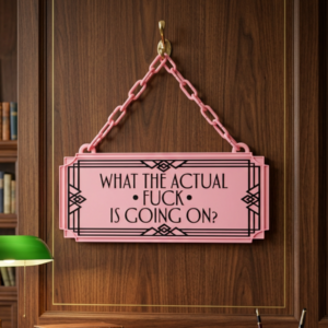 What The Actual Fuck Is Going On? Art Deco Hanging Sign