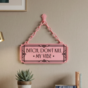 Bitch Don't Kill My Vibe Art Deco Hanging Sign